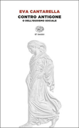 Contro Antigone o dell'egoismo sociale Eva Cantarella