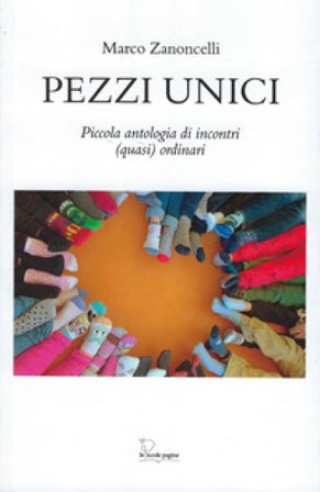 Pezzi unici. Piccola antologia di incontri (quasi) quotidiani Marco Zanoncelli