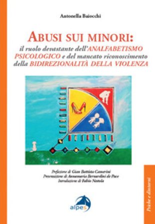 Abusi sui minori. Il ruolo devastante dell'analfabetismo psicologico e del mancato riconoscimento della bidirezionalità della violenza Antonella 