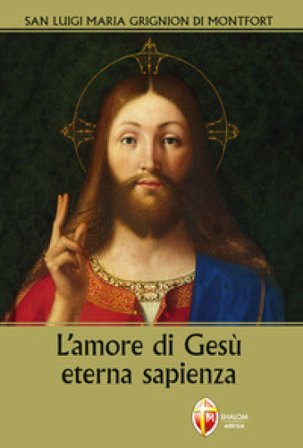 L'amore di Gesù eterna sapienza Louis-Marie (santo) Grignion de Montfort