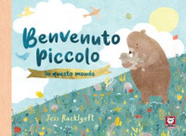 Benvenuto piccolo in questo mondo. Ediz. a colori Jess Racklyeft