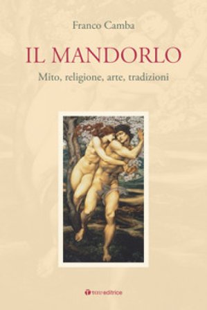 Il mandorlo. Mito, religione, arte, tradizioni Franco Camba