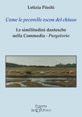 Come le pecorelle escon del chiuso. Le similitudini dantesche nella Commedia, Purgatorio Letizia Piochi