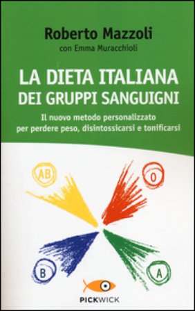 La dieta italiana dei gruppi sanguigni. Il nuovo metodo personalizzato per perdere peso, disintossicarsi e tonificarsi Roberto Mazzoli