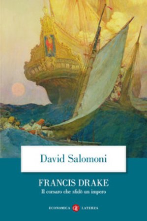 Francis Drake. Il corsaro che sfidò un impero David Salomoni