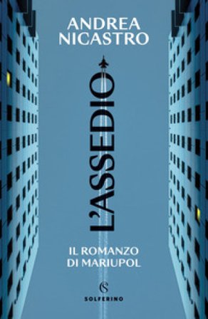 L'assedio. Il romanzo di Mariupol Andrea Nicastro