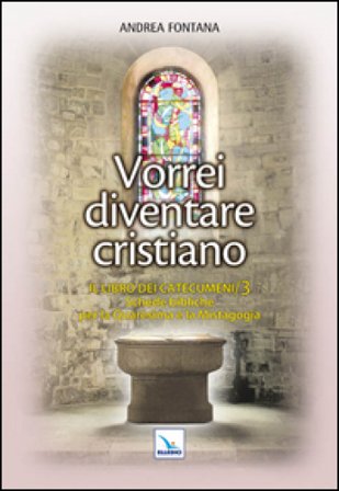 Catecumenato per adulti. Vol. 4: Vorrei diventare cristiano. Il libro dei catecumeni. Quaresima e mistagogia Andrea Fontana