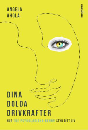 Dina dolda drivkrafter : hur tre psykologiska behov styr ditt liv - Bok av Angela Ahola - Inbunden