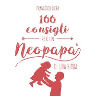 100 consigli per un neopapà di una bimba Francesco Liera