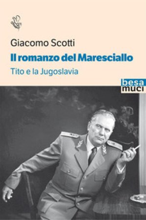 Il romanzo del maresciallo. Tito e la Jugoslavia Giacomo Scotti