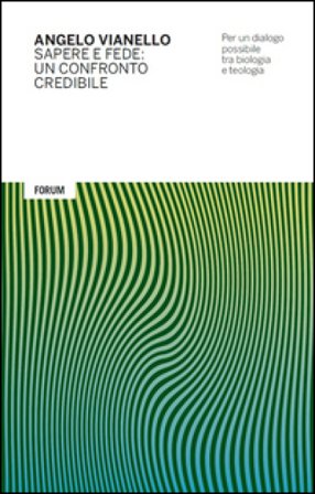 Sapere e fede: un confronto credibile. Per un dialogo possibile tra biologia e teologia Angelo Vianello