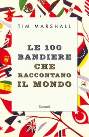 Le 100 bandiere che raccontano il mondo Tim Marshall