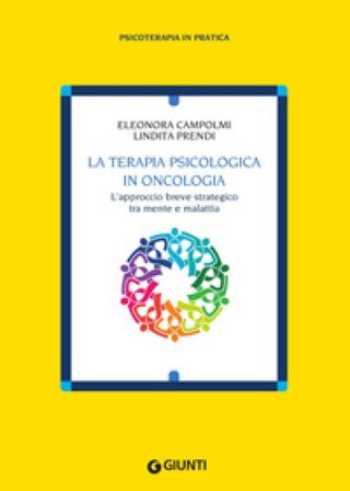 La terapia psicologica in oncologia. L'approccio breve strategico tra mente e malattia Eleonora Campolmi