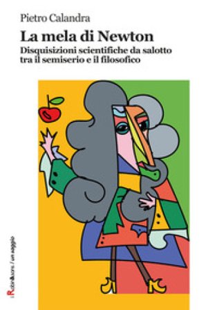 La mela di Newton. Disquisizioni scientifiche da salotto tra il semiserio e il filosofico Pietro Calandra