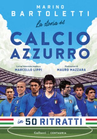 La storia del calcio azzurro in 50 ritratti Marino Bartoletti