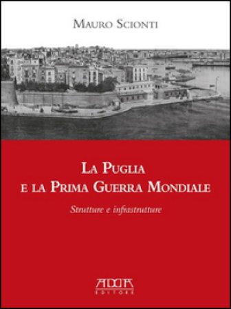 La Puglia e la prima guerra mondiale. Strutture e infrastrutture Mauro Scionti