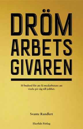 Drömarbetsgivaren : 10 budord för att få medarbetare att vissla på väg till jobbet - Bok av Svante Randlert - Inbunden