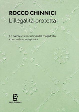 L'illegalità protetta. Le parole e le intuizioni del magistrato che credeva nei giovani Rocco Chinnici