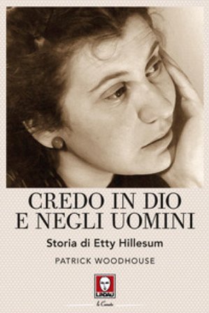 Credo in Dio e negli uomini. Storia di Etty Hillesum. Nuova ediz. Patrick Woodhouse