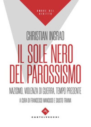Il sole nero del parossismo. Nazismo, violenza di guerra, tempo presente Christian Ingrao