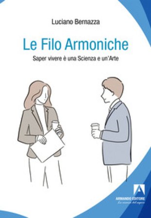 Le filo armoniche. Saper vivere è una scienza e un'arte Luciano Bernazza