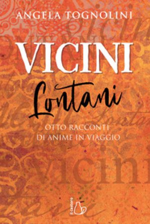 Vicini e lontani. Otto racconti di anime in viaggio Angela Tognolini