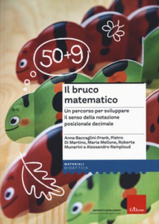 Il bruco matematico. Un percorso per sviluppare il senso della notazione posizionale decimale Anna Baccaglini-Franck