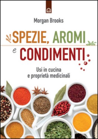 Spezie, aromi e condimenti. Usi in cucina e proprietà medicinali Morgan Brooks