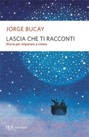 Lascia che ti racconti. Storie per imparare a vivere Jorge Bucay