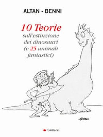 10 teorie sull'estinzione dei dinosauri (e 25 animali fantastici). Ediz. a colori Francesco Tullio Altan