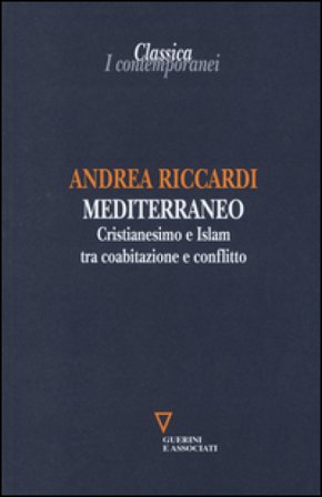 Mediterraneo. Cristianesimo e Islam tra coabitazione e conflitto Andrea Riccardi