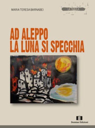 Ad Aleppo la luna si specchia Maria Teresa Barnabei