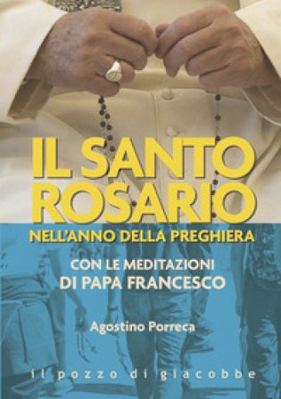 Il santo rosario nell'anno della preghiera. Con le meditazioni di papa Francesco Agostino Porreca