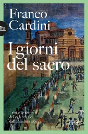 I giorni del sacro. I riti e le feste del calendario dall'antichità a oggi Franco Cardini