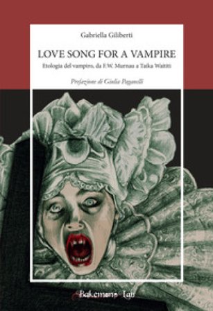 Love song for a vampire. Etologia del vampiro, da F.W. Murnau a Taika Waititi. Nuova ediz. Gabriella Giliberti
