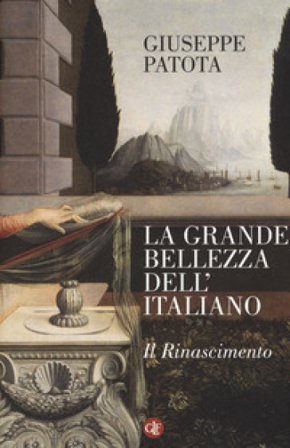 La grande bellezza dell'italiano. Il Rinascimento Giuseppe Patota