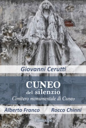 Cuneo del silenzio. Cimitero monumentale di Cuneo Giovanni Cerutti