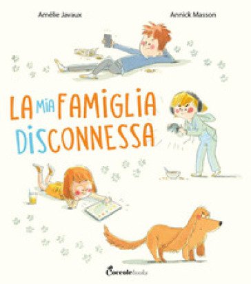 La mia famiglia disconnessa. Ediz. a colori Amélie Javaux