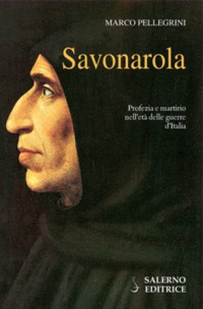 Savonarola. Profezie e martirio nell'età delle guerre d'Italia Marco Pellegrini