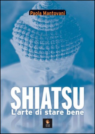 Shiatsu. L'arte di stare bene Paola Mantovani