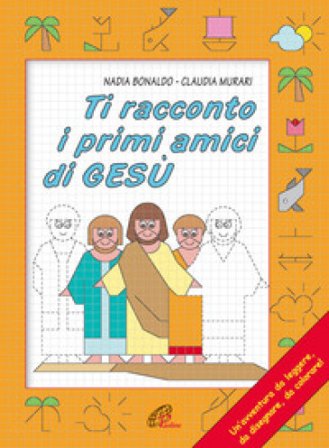 Ti racconto i primi amici di Gesù. Un'avventura da leggere, da disegnare, da colorare! Ediz. illustrata Nadia Bonaldo