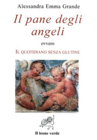 Il pane degli angeli ovvero Il quotidiano senza glutine Alessandra Emma Grande