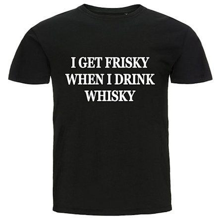 T-shirt - I get frisky when I drink Whisky