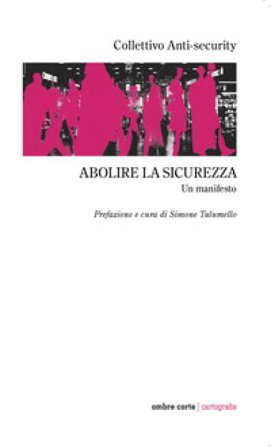 Abolire la sicurezza. Un manifesto Collettivo Anti-security