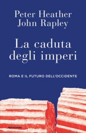 La caduta degli imperi. Roma e il futuro dell'Occidente Peter Heather