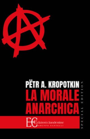 La morale anarchica. Ediz. speciale Pëtr Alekseevi¿ Kropotkin
