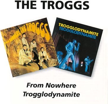 From nowhere trogglodynamite The Troggs