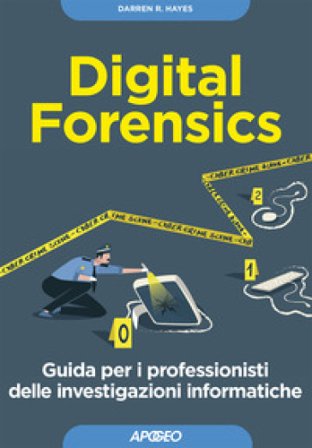 Digital forensics. Guida per i professionisti delle investigazioni informatiche Darren R. Hayes