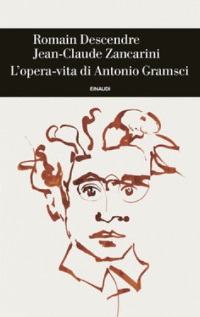 L'opera-vita di Antonio Gramsci Romain Descendre