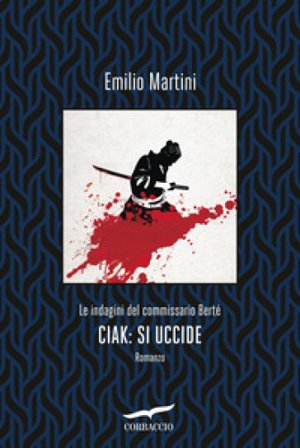 Ciak: si uccide. Le indagini del commissario Berté Emilio Martini